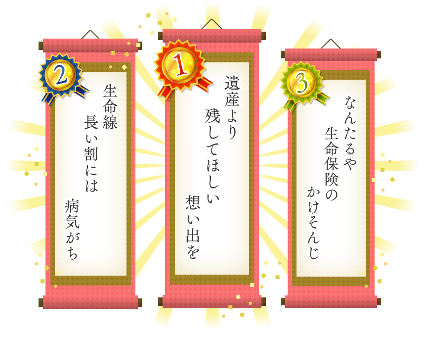 1位 遺産より　残してほしい　想い出を 2位 生命線　長い割には　病気がち 3位 なんたるや　生命保険の　かけそんじ