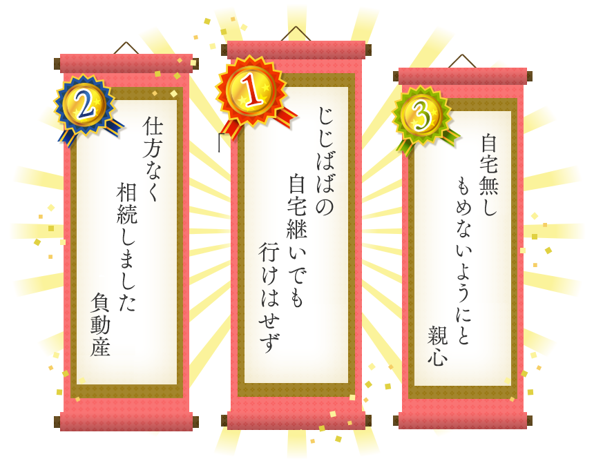 1位 じじばばの　自宅継いでも　行けはせず 2位 仕方なく　相続しました　負動産 3位 自宅無し　もめないようにと　親心