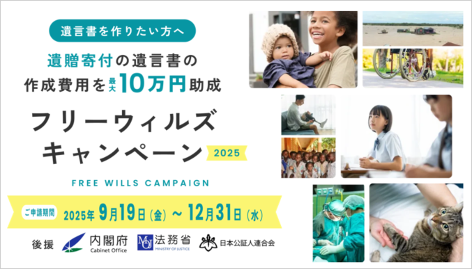 遺言書を作りたい方へ。遺贈寄付の遺言書の作成費用を最大10万円助成。フリーウィルズキャンペーン2025。ご申請期間2025年9月19日（金）から12月31日（水）まで。後援は、内閣府・法務省・日本公証人連合会。
